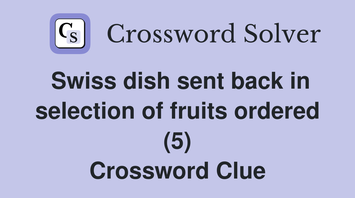 Swiss dish sent back in selection of fruits ordered (5) Crossword